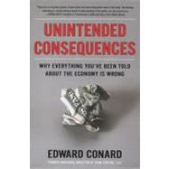Unintended Consequences : Why Everything You've Been Told about the Economy Is Wrong