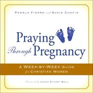 Praying Through Pregnancy: A Week-by-week Guide for Christian Women
