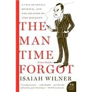The Man Time Forgot: A Tale of Genius, Betrayal, And the Creation of Time Magazine