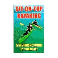 Sit-On-Top Kayaking: A Beginner's Guide