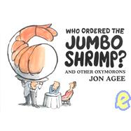 Who Ordered the Jumbo Shrimp: And Other Oxymorons