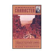 American Character : The Curious Life of Charles Fletcher Lummis and the ... .