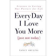 Every Day I Love You More (Just Not Today) : Lessons in Loving One Person for Life