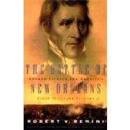 The Battle of New Orleans Andrew Jackson and America's First Military Victory