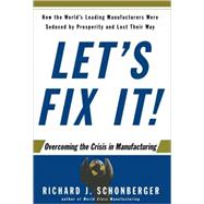 Let's Fix It! : Overcoming the Crisis in Manufacturing