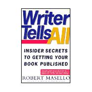 Writer Tells All : Insider Secrets to Getting Your Book Published