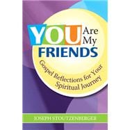 You Are My Friends : Gospel Reflections for Your Spiritual Journey