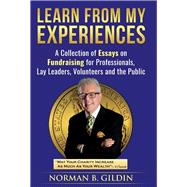 Learn From My Experiences A Collection of Essays on Fundraising