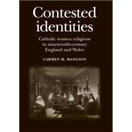 Contested Identities Catholic Women Religious in Nineteenth-Century England and Wales