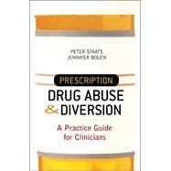 Prescription Drug Abuse and Diversion : A Practice Guide for Clinicians
