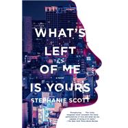 What's Left of Me Is Yours A Novel