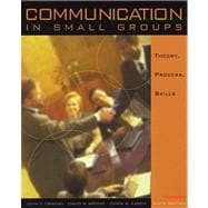 Communication in Small Groups Theory, Process, and Skills (with InfoTrac)