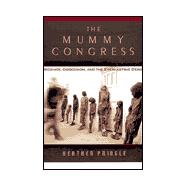 Mummy Congress : Science, Obsession, and the Everlasting Dead