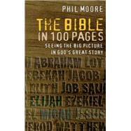 The Bible in 100 Pages Seeing the Big Picture in God's Great Story