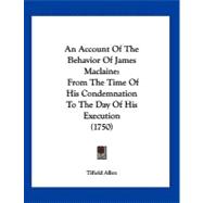 Account of the Behavior of James MacLaine : From the Time of His Condemnation to the Day of His Execution (1750)