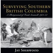 Surveying Southern British Columbia A Photojournal of Frank Swannell, 1901-07
