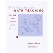 Good Questions for Math Teaching, Grades K-6 Why Ask Them and What to Ask