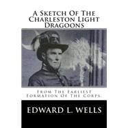 A Sketch of the Charleston Light Dragoons: From the Earliest Formation of the Corps