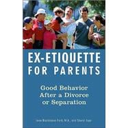 Ex-Etiquette for Parents Good Behavior After a Divorce or Separation