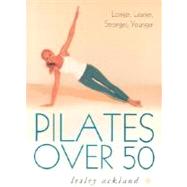 Pilates over 50 : Longer, Leaner, Stronger, Younger