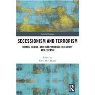 Secessionism and Terrorism: Bombs, Blood and Independence in Europe and Eurasia