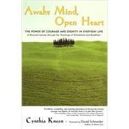 Awake Mind, Open Heart The Power of Courage and Dignity in Everyday Life