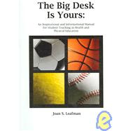 Big Desk Is Yours: An Inspirational and Informational Manual for Student Teaching in Health and Physical Education