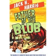 Father of the Blob: The Making of a Monster Smash and Other Hollywood Tales