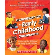 Revolutionary Love for Early Childhood Classrooms Nurturing the Brilliance of Young Black Children