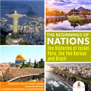 The Beginnings of Nations : The Histories of Israel, Peru, the Two Koreas and Brazil | Geography History Books Junior Scholars Edition | Children's Geography & Culture Books