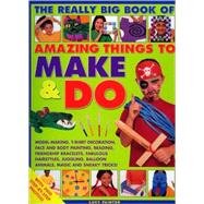 Amazing Things to Make and Do, The Really Big Book of Model-making, T-shirt decoration, face and body painting, beading, friendship bracelets, fabulous hairstyles, juggling, balloon animals, magic and sneaky tricks!