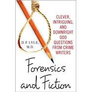 Forensics and Fiction : Clever, Intriguing, and Downright Odd Questions from Crime Writers