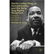 Martin Luther King Jr., Homosexuality, and the Early Gay Rights Movement Keeping the Dream Straight?