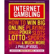 Internet Gambling How to Win Big Online Playing Bingo, Poker, Slots, Lotto, Sports Betting, and Much More