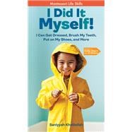 I Did It Myself! I Can Get Dressed, Brush My Teeth, Put on My Shoes, and More: Montessori Life Skills