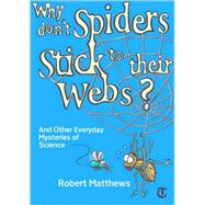 Why Don't Spiders Stick to Their Webs? And Other Everyday Mysteries of Science