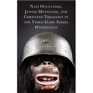 Nazi Occultism, Jewish Mysticism, and Christian Theology in the Video Game Series Wolfenstein,9781978715516