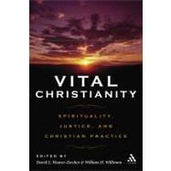 Vital Christianity Spirituality, Justice, and Christian Practice