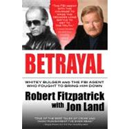 Betrayal Whitey Bulger and the FBI Agent Who Fought to Bring Him Down