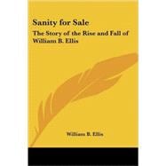 Sanity for Sale: The Story of the Rise and Fall of William B. Ellis