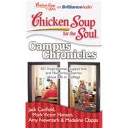 Chicken Soup for the Soul Campus Chronicles: 101 Inspirational, Supportive, and Humorous Stories About Life in College