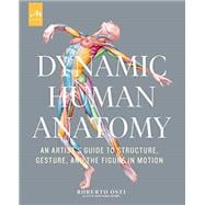 Dynamic Human Anatomy An Artist's Guide to Structure, Gesture, and the Figure in Motion