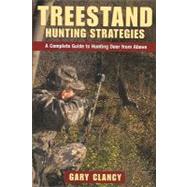 Treestand Hunting Strategies : A Complete Guide to Hunting Big Game from Above