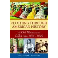 Clothing Through American History : The Civil War Through the Gilded Age, 1861-1899