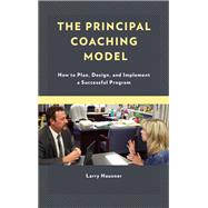 The Principal Coaching Model How to Plan, Design, and Implement a Successful Program