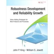 Robustness Development and Reliability Growth : Value Adding Strategies for New Products and Processes