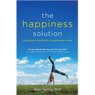 The Happiness Solution Finding Joy and Meaning in an Upside Down World