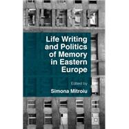 Life Writing and Politics of Memory in Eastern Europe