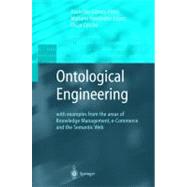 Ontological Engineering: With Examples from the Areas of Knowledge Management, E-Commerce and Semantic Web