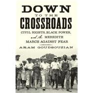 Down to the Crossroads Civil Rights, Black Power, and the Meredith March Against Fear